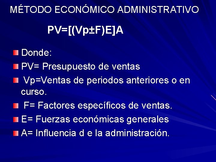 MÉTODO ECONÓMICO ADMINISTRATIVO PV=[(Vp±F)E]A Donde: PV= Presupuesto de ventas Vp=Ventas de periodos anteriores o