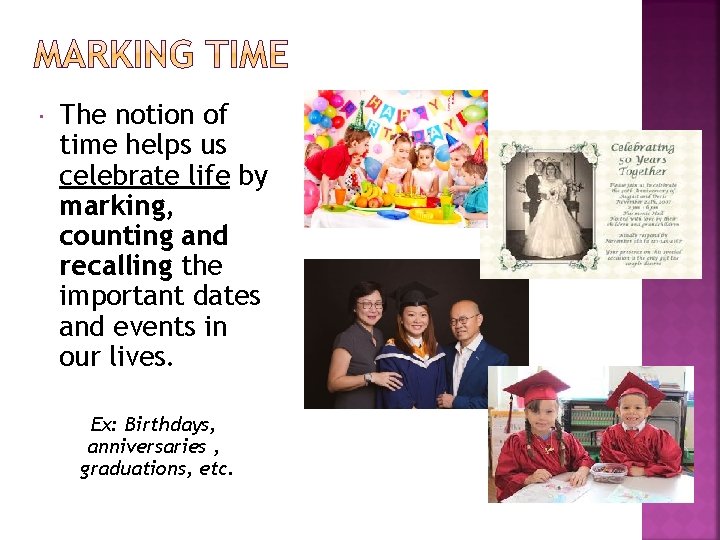  The notion of time helps us celebrate life by marking, counting and recalling
