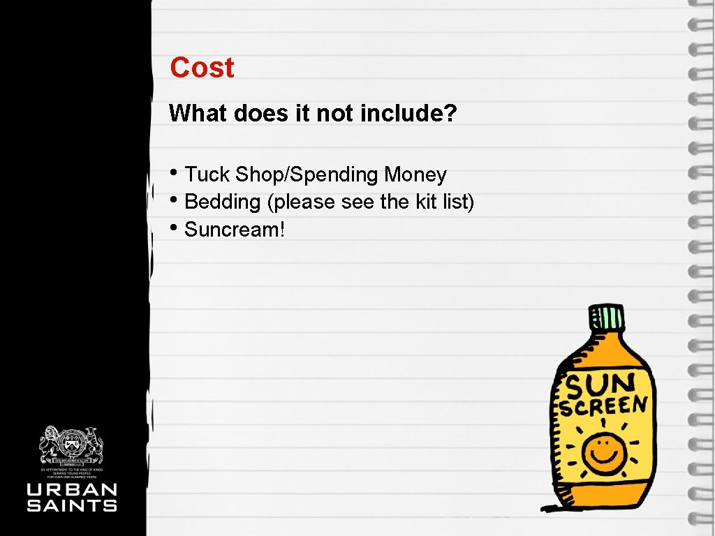 Cost What does it not include? • Tuck Shop/Spending Money • Bedding (please see