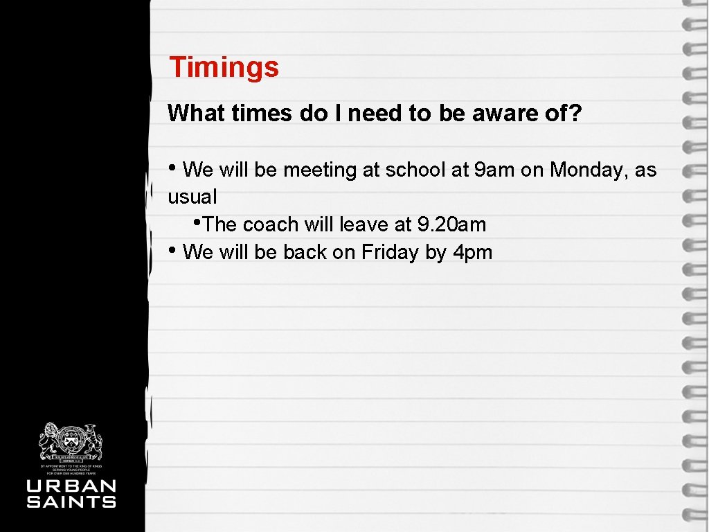 Timings What times do I need to be aware of? • We will be