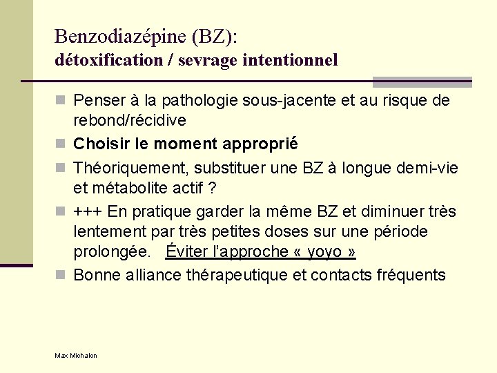 Benzodiazépine (BZ): détoxification / sevrage intentionnel n Penser à la pathologie sous-jacente et au