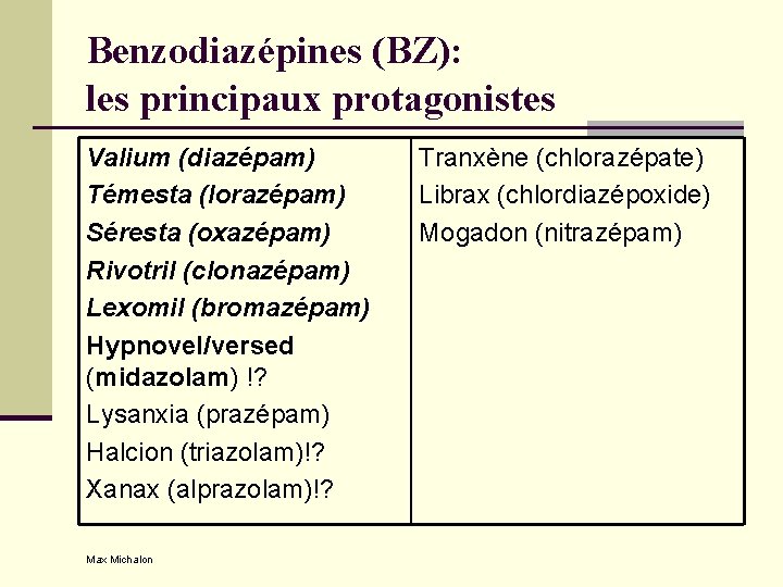 Benzodiazépines (BZ): les principaux protagonistes Valium (diazépam) Témesta (lorazépam) Séresta (oxazépam) Rivotril (clonazépam) Lexomil