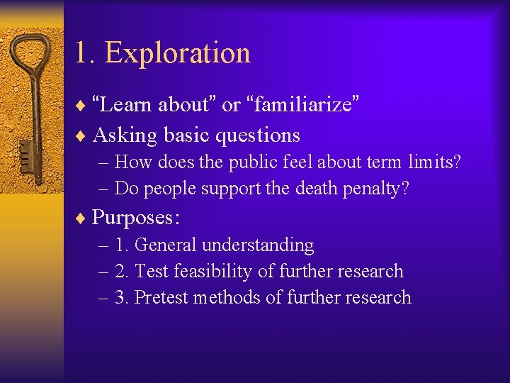 1. Exploration ¨ “Learn about” or “familiarize” ¨ Asking basic questions – How does