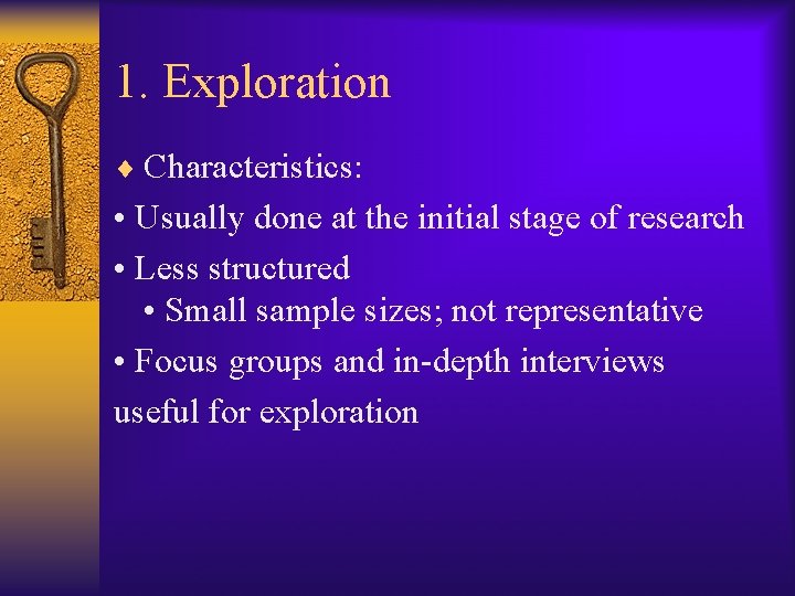 1. Exploration ¨ Characteristics: • Usually done at the initial stage of research •