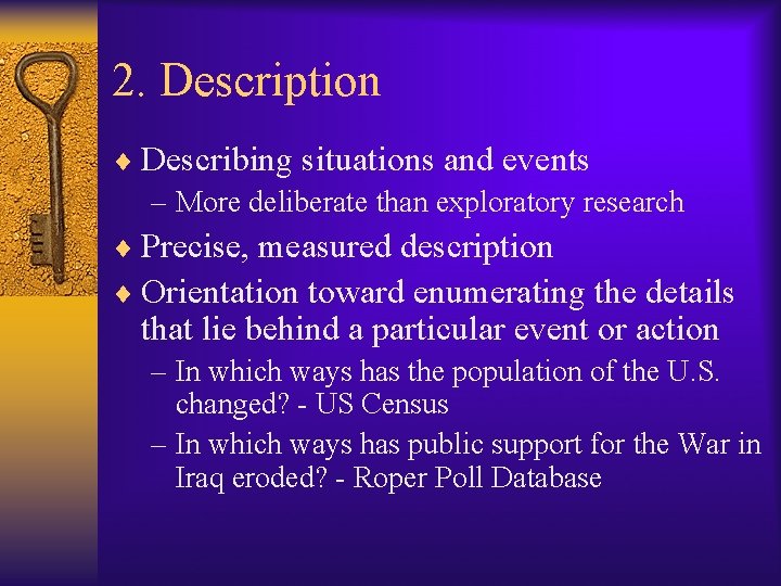 2. Description ¨ Describing situations and events – More deliberate than exploratory research ¨