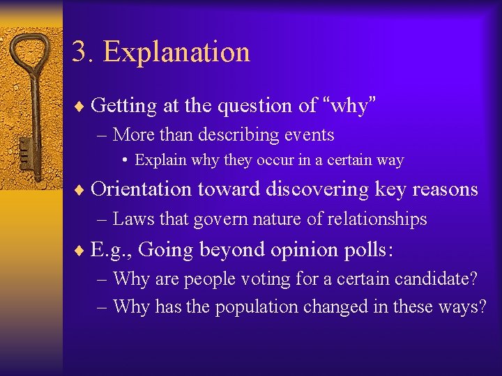 3. Explanation ¨ Getting at the question of “why” – More than describing events