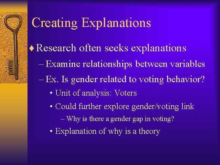 Creating Explanations ¨ Research often seeks explanations – Examine relationships between variables – Ex.