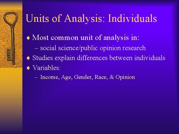 Units of Analysis: Individuals ¨ Most common unit of analysis in: – social science/public