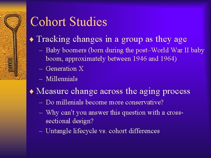 Cohort Studies ¨ Tracking changes in a group as they age – Baby boomers