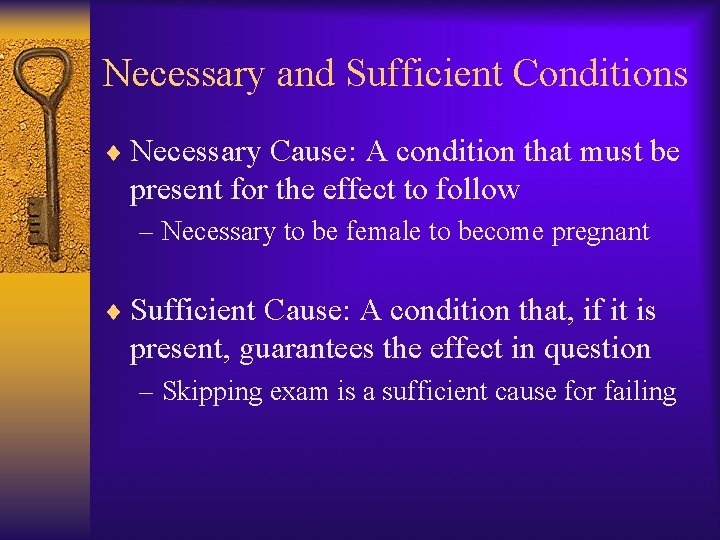 Necessary and Sufficient Conditions ¨ Necessary Cause: A condition that must be present for