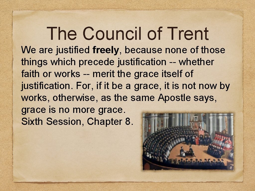 The Council of Trent We are justified freely, because none of those things which