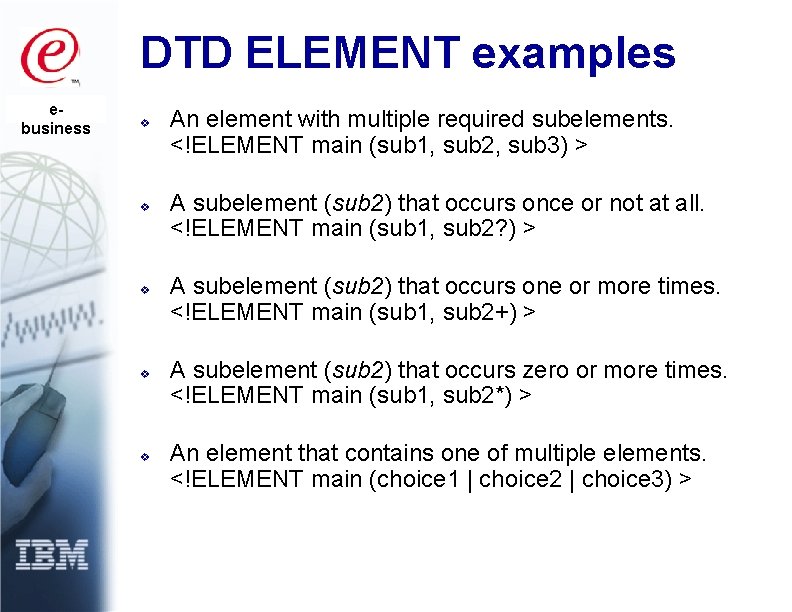 DTD ELEMENT examples ebusiness v v v An element with multiple required subelements. <!ELEMENT