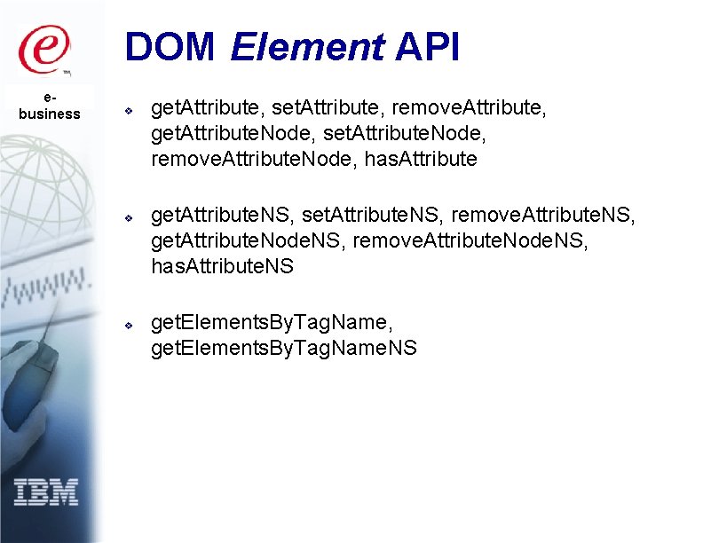 DOM Element API ebusiness v v v get. Attribute, set. Attribute, remove. Attribute, get.