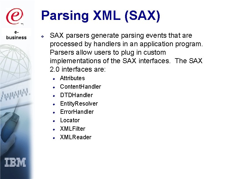 Parsing XML (SAX) ebusiness v SAX parsers generate parsing events that are processed by