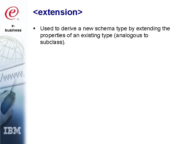 <extension> ebusiness § Used to derive a new schema type by extending the properties