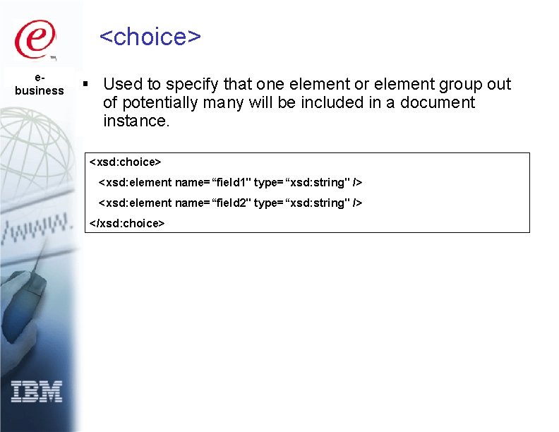 <choice> ebusiness § Used to specify that one element or element group out of