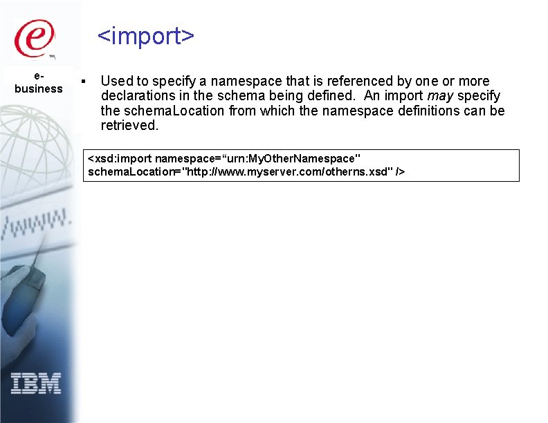 <import> ebusiness § Used to specify a namespace that is referenced by one or