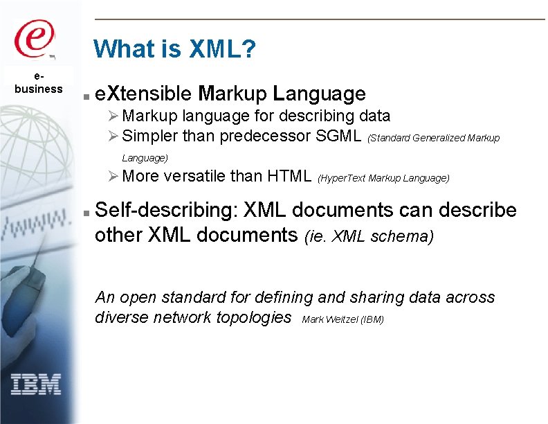 What is XML? ebusiness n e. Xtensible Markup Language Ø Markup language for describing