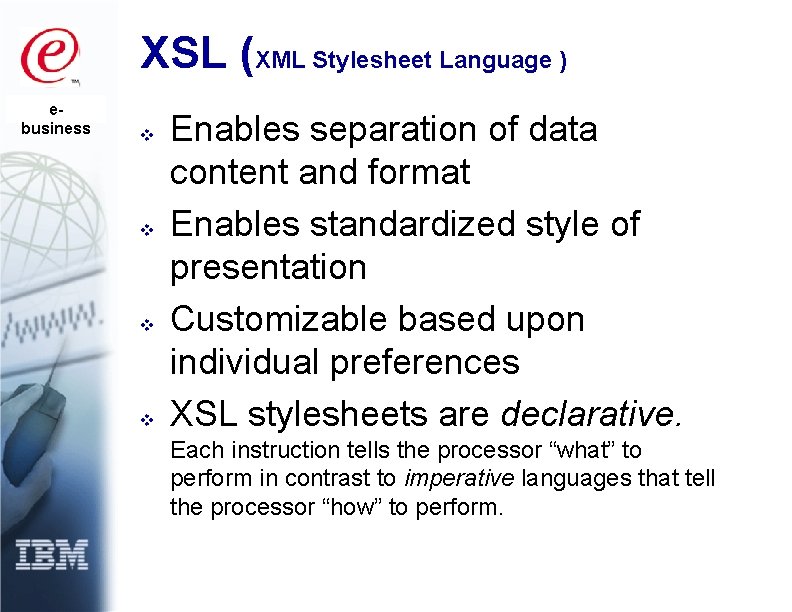 XSL (XML Stylesheet Language ) ebusiness v v Enables separation of data content and