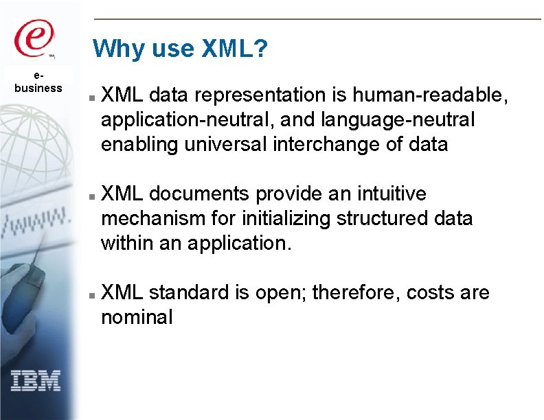 Why use XML? ebusiness n n n XML data representation is human-readable, application-neutral, and