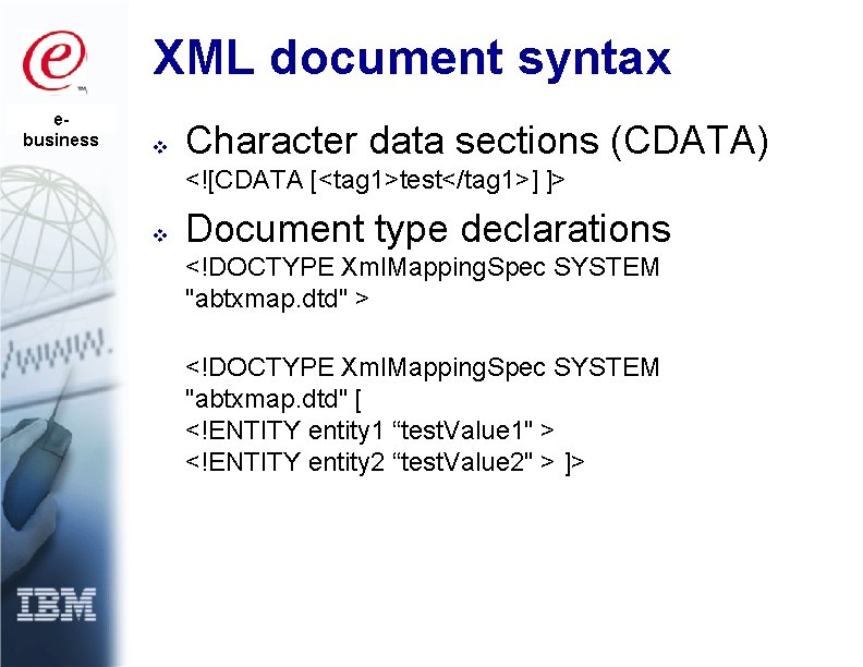 XML document syntax ebusiness v Character data sections (CDATA) <![CDATA [<tag 1>test</tag 1>] ]>