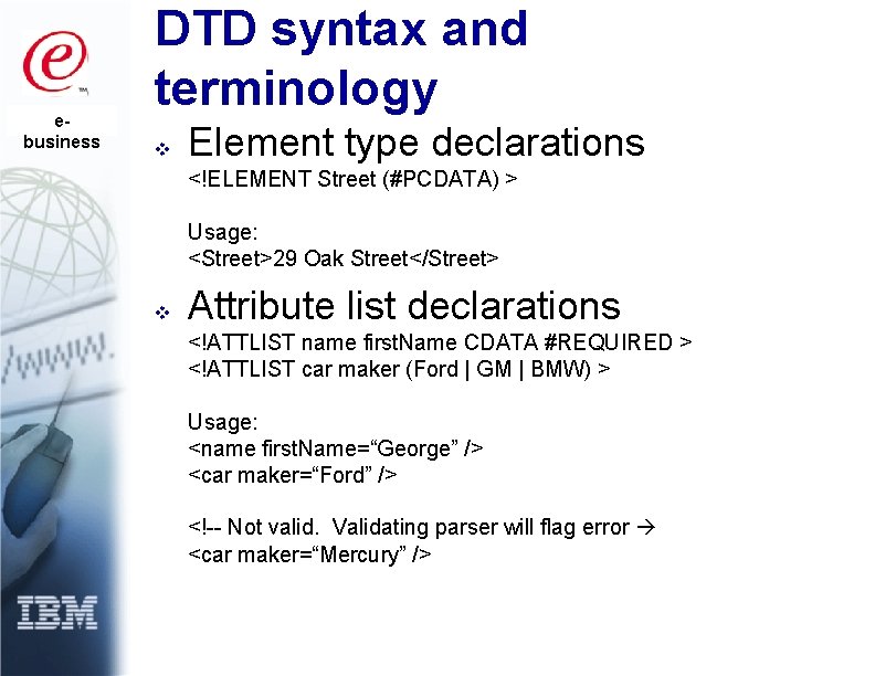 ebusiness DTD syntax and terminology v Element type declarations <!ELEMENT Street (#PCDATA) > Usage: