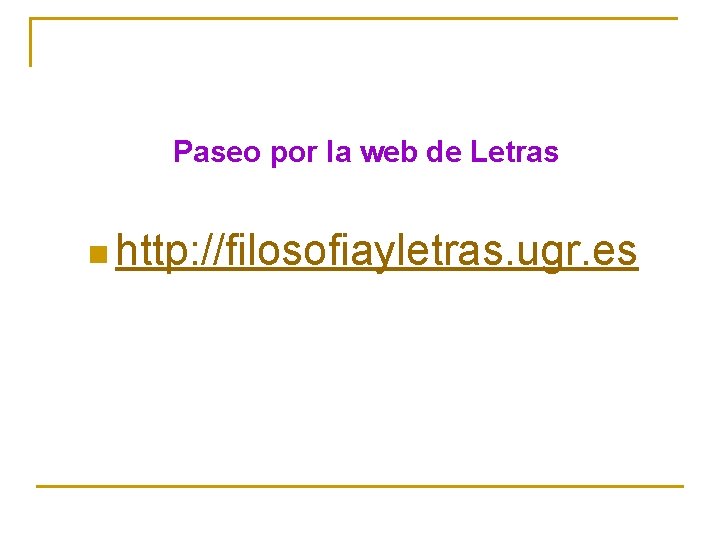 Paseo por la web de Letras n http: //filosofiayletras. ugr. es 