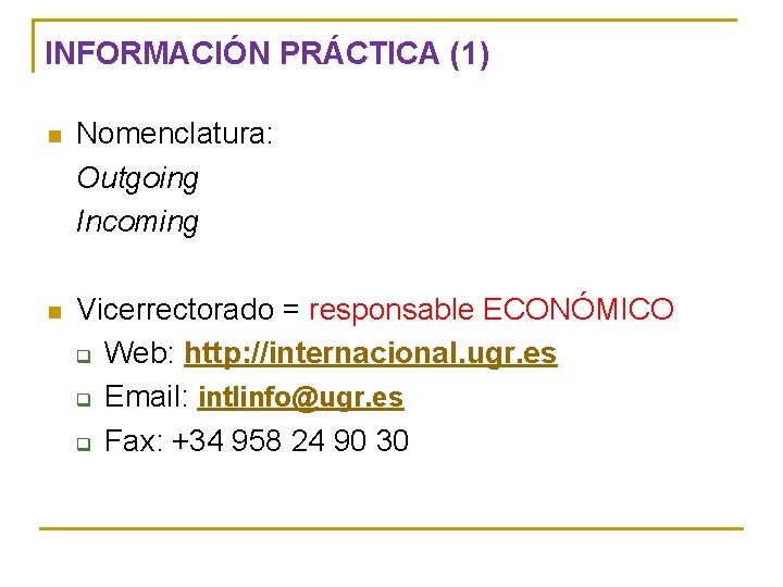 INFORMACIÓN PRÁCTICA (1) n Nomenclatura: Outgoing Incoming n Vicerrectorado = responsable ECONÓMICO q Web: