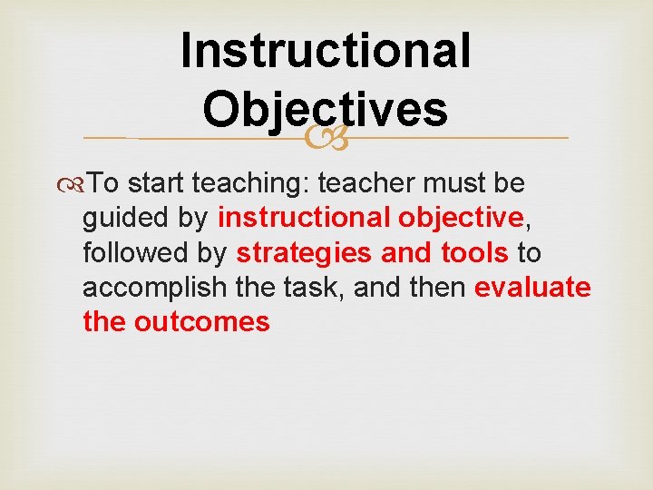 Instructional Objectives To start teaching: teacher must be guided by instructional objective, followed by