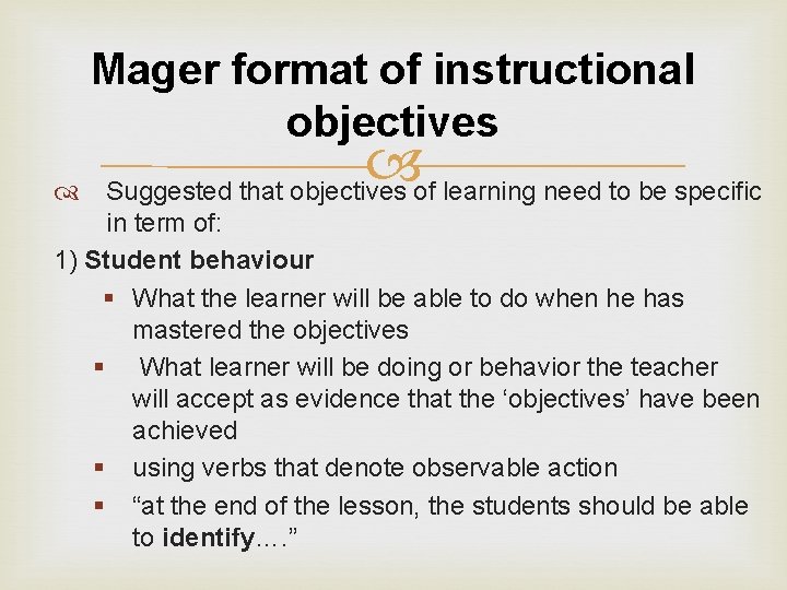 Mager format of instructional objectives Suggested that objectives of learning need to be specific