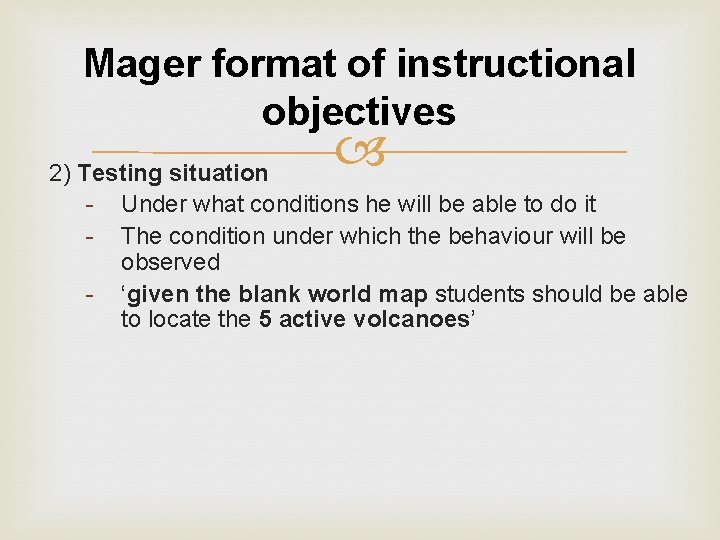 Mager format of instructional objectives 2) Testing situation - Under what conditions he will