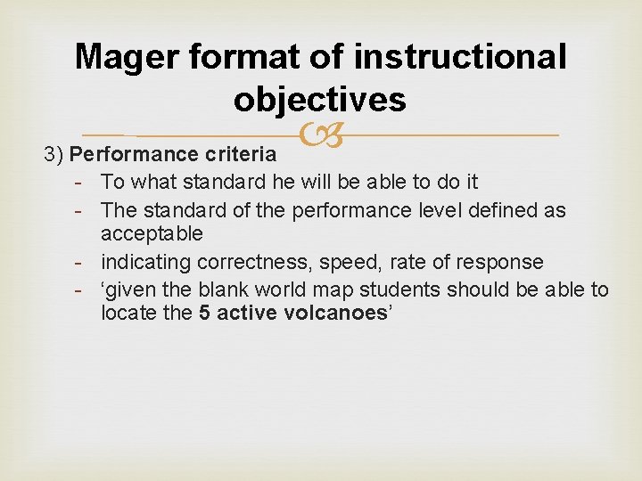 Mager format of instructional objectives 3) Performance criteria - To what standard he will