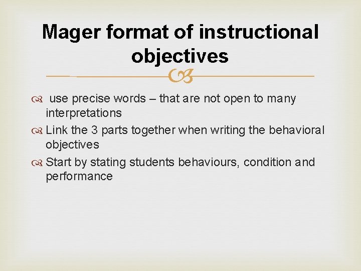 Mager format of instructional objectives use precise words – that are not open to