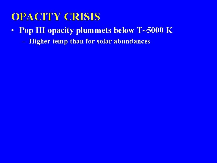 OPACITY CRISIS • Pop III opacity plummets below T~5000 K – Higher temp than