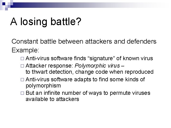 A losing battle? Constant battle between attackers and defenders Example: ¨ Anti-virus software finds