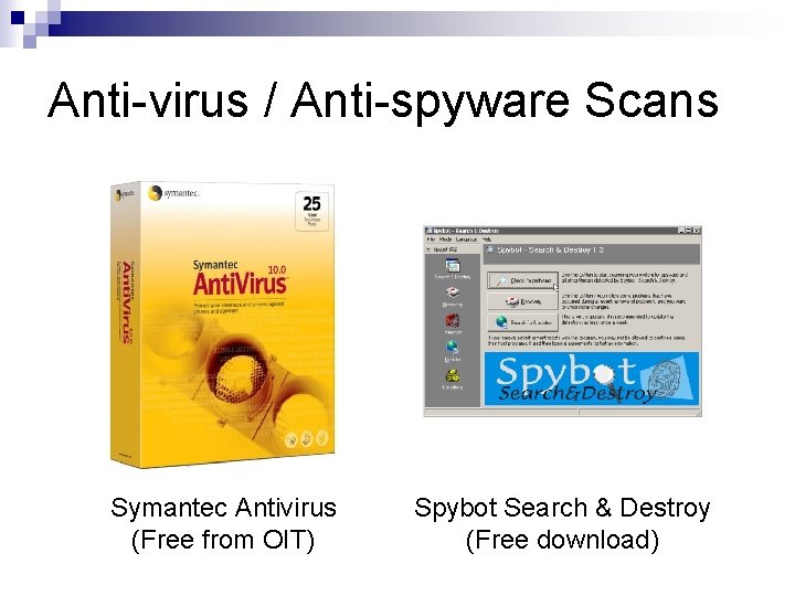 Anti-virus / Anti-spyware Scans Symantec Antivirus (Free from OIT) Spybot Search & Destroy (Free
