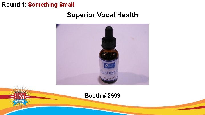 Round 1: Something Small Superior Vocal Health Booth # 2593 