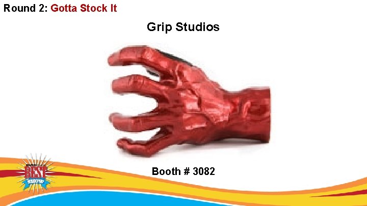 Round 2: Gotta Stock It Grip Studios Booth # 3082 