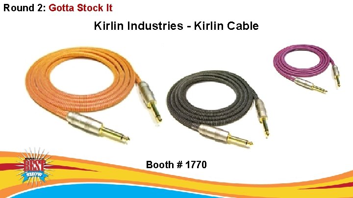 Round 2: Gotta Stock It Kirlin Industries - Kirlin Cable Booth # 1770 
