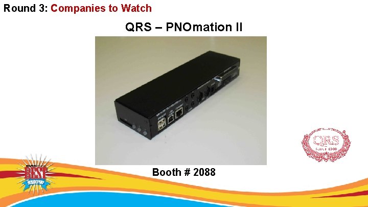 Round 3: Companies to Watch QRS – PNOmation II Booth # 2088 