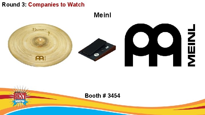 Round 3: Companies to Watch Meinl Booth # 3454 