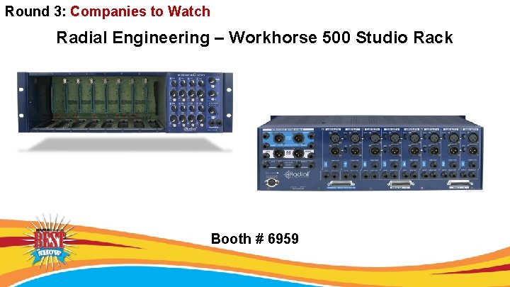 Round 3: Companies to Watch Radial Engineering – Workhorse 500 Studio Rack Booth #