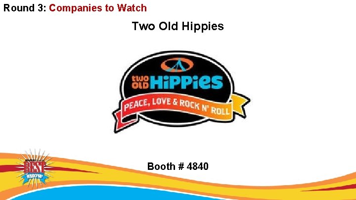 Round 3: Companies to Watch Two Old Hippies Booth # 4840 
