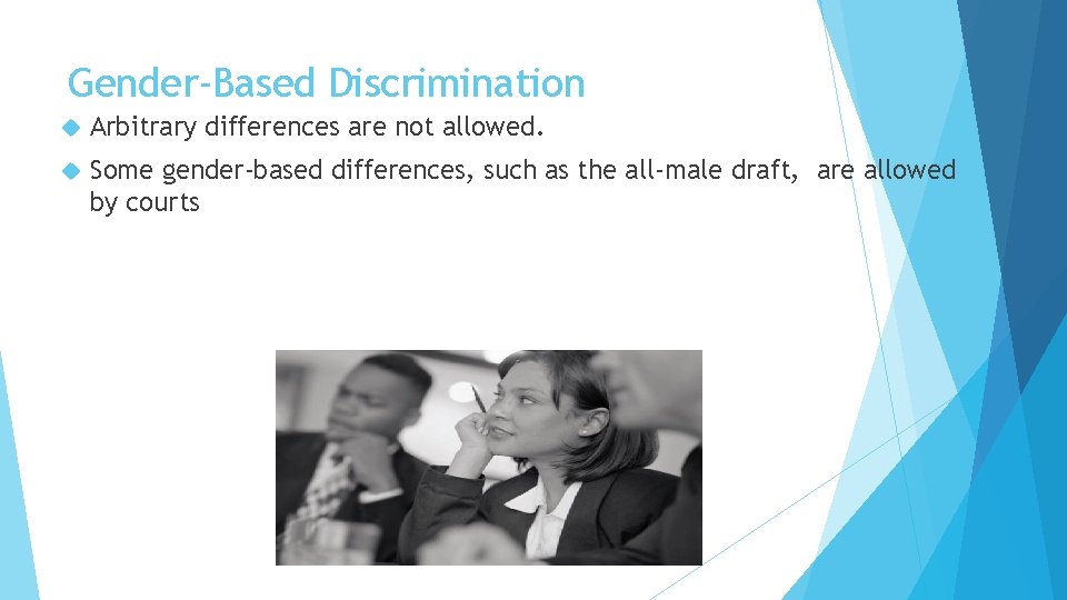 Gender-Based Discrimination Arbitrary differences are not allowed. Some gender-based differences, such as the all-male