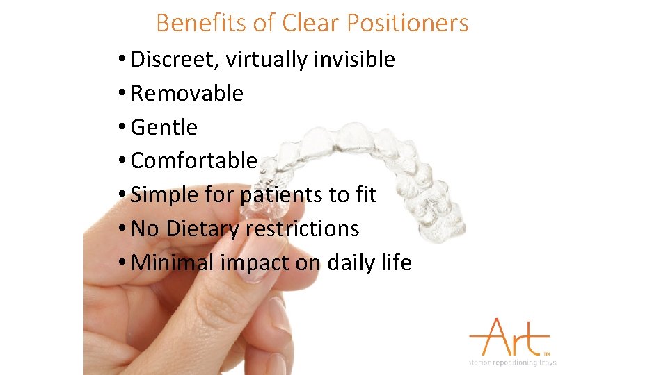 Benefits of Clear Positioners • Discreet, virtually invisible • Removable • Gentle • Comfortable