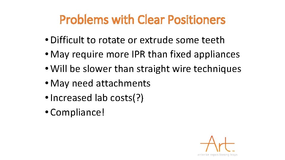 Problems with Clear Positioners • Difficult to rotate or extrude some teeth • May