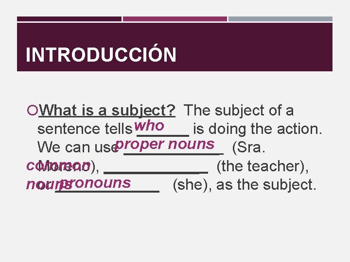 INTRODUCCIÓN What is a subject? The subject of a sentence tells who ______ is