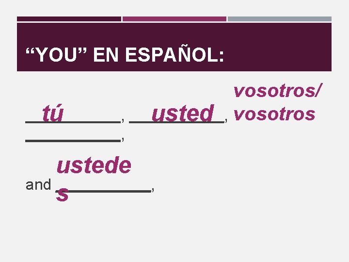 “YOU” EN ESPAÑOL: vosotros/ ___________, tú usted vosotros ______, ustede and ______, s 