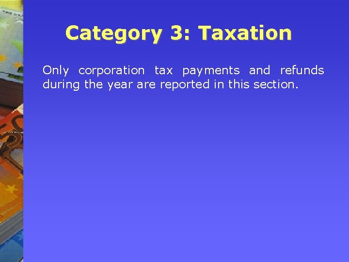 Category 3: Taxation Only corporation tax payments and refunds during the year are reported