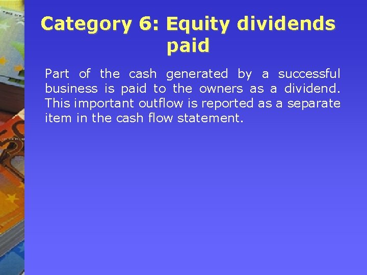 Category 6: Equity dividends paid Part of the cash generated by a successful business